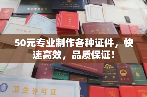 关庙50元专业制作各种证件，快速高效，品质保证！