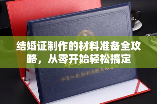 关庙结婚证制作的材料准备全攻略，从零开始轻松搞定