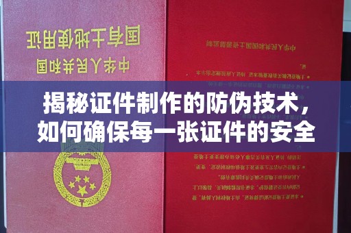 关庙揭秘证件制作的防伪技术，如何确保每一张证件的安全与真实