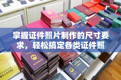 关庙掌握证件照片制作的尺寸要求，轻松搞定各类证件照