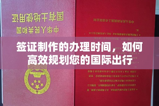 关庙签证制作的办理时间，如何高效规划您的国际出行
