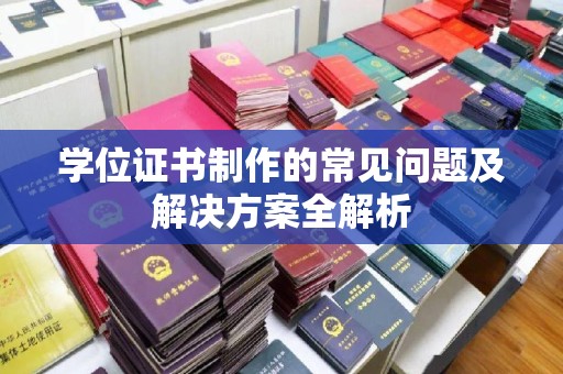 关庙学位证书制作的常见问题及解决方案全解析