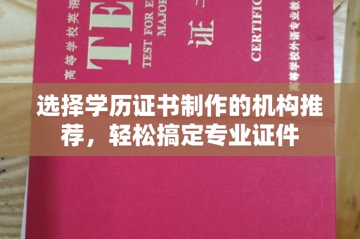 关庙选择学历证书制作的机构推荐，轻松搞定专业证件