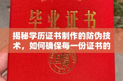 关庙揭秘学历证书制作的防伪技术，如何确保每一份证书的真实性