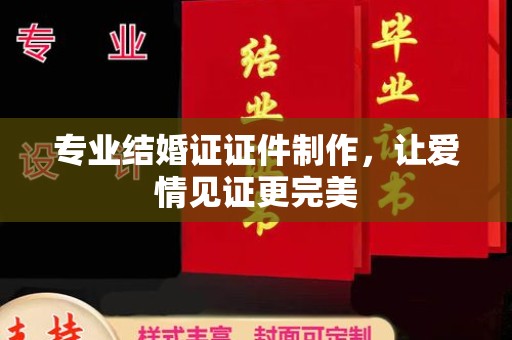 关庙专业结婚证证件制作，让爱情见证更完美