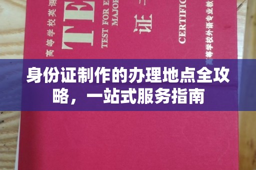 关庙身份证制作的办理地点全攻略，一站式服务指南