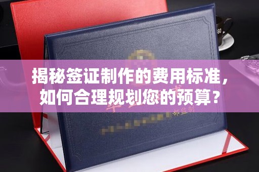 关庙揭秘签证制作的费用标准，如何合理规划您的预算？
