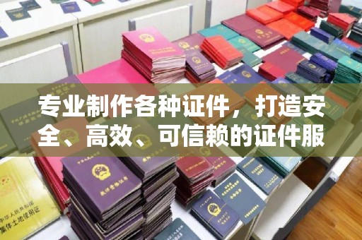 关庙专业制作各种证件，打造安全、高效、可信赖的证件服务