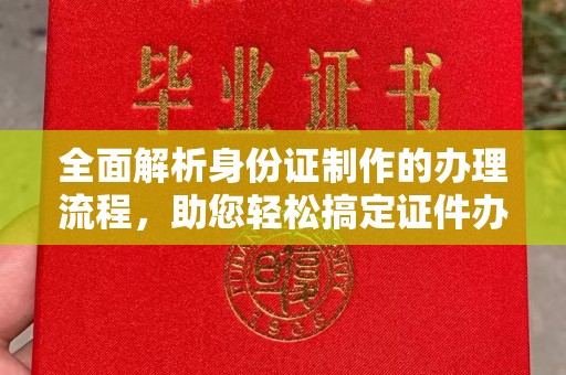 关庙全面解析身份证制作的办理流程，助您轻松搞定证件办理
