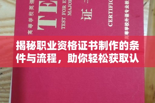 关庙揭秘职业资格证书制作的条件与流程，助你轻松获取认证