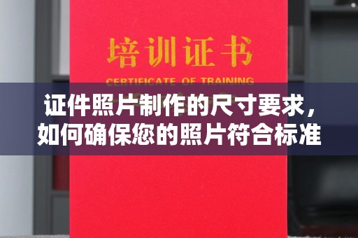 关庙证件照片制作的尺寸要求，如何确保您的照片符合标准？