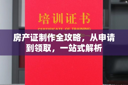 关庙房产证制作全攻略，从申请到领取，一站式解析