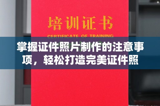 关庙掌握证件照片制作的注意事项，轻松打造完美证件照